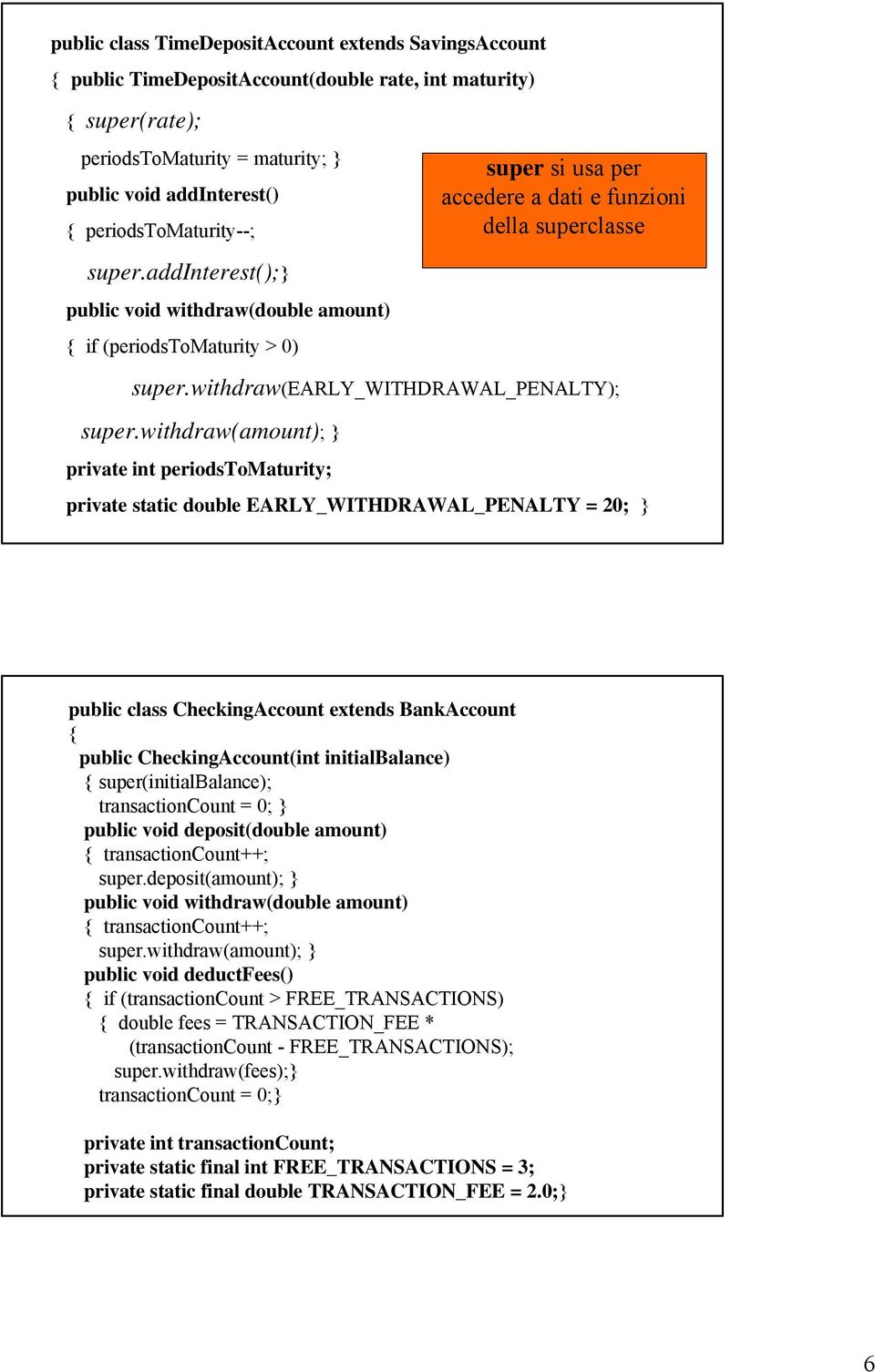 withdraw(amount); private int periodstomaturity; super si usa per accedere a dati e funzioni della superclasse private static double EARLY_WITHDRAWAL_PENALTY = 20; public class CheckingAccount