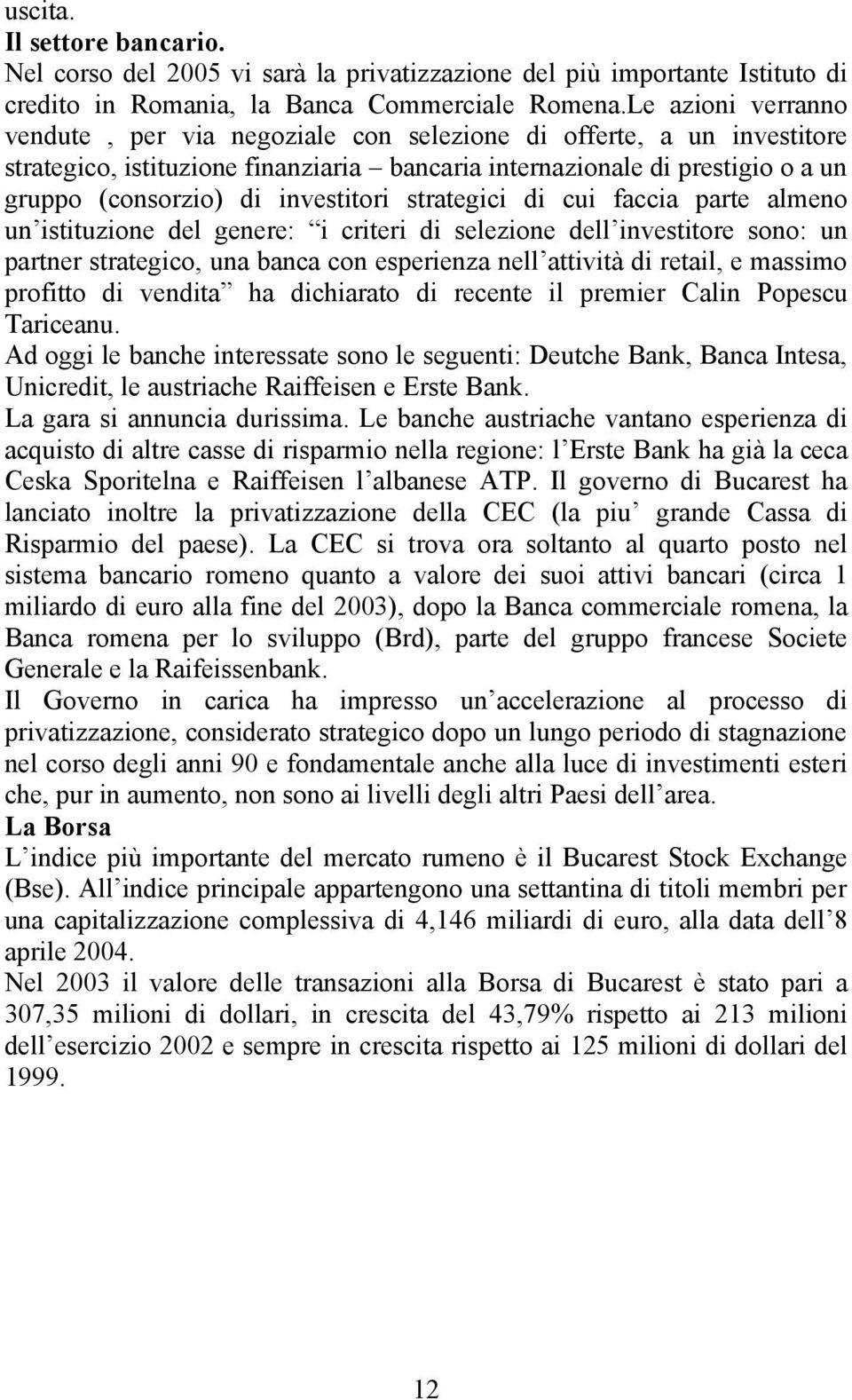 investitori strategici di cui faccia parte almeno un istituzione del genere: i criteri di selezione dell investitore sono: un partner strategico, una banca con esperienza nell attività di retail, e