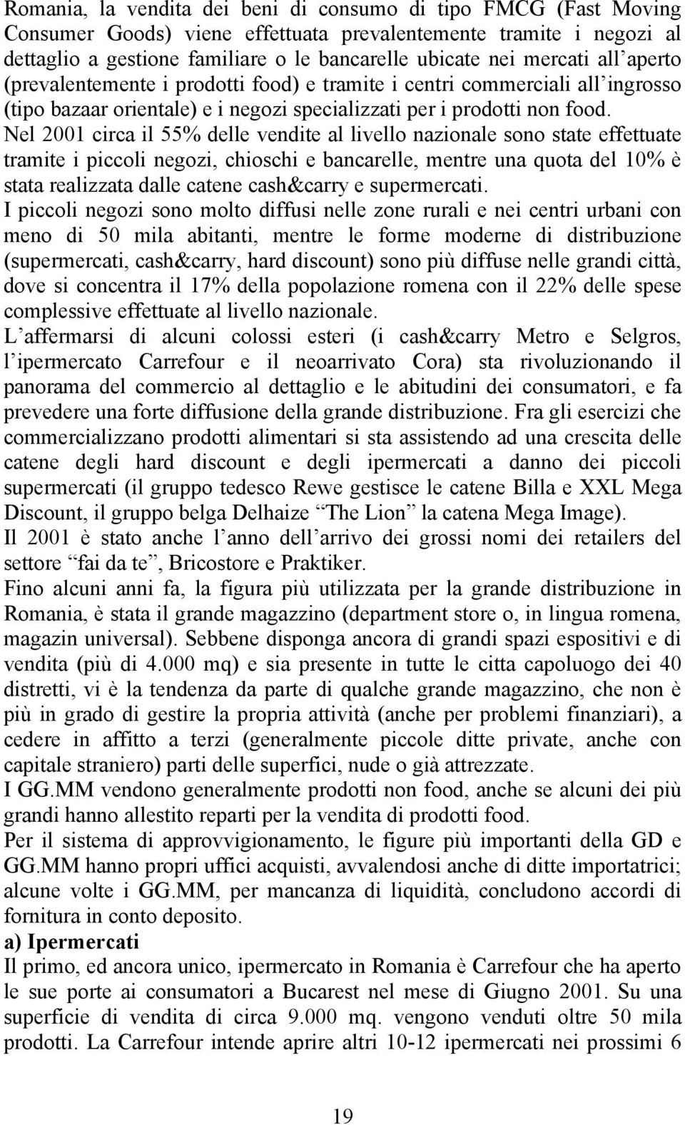 Nel 2001 circa il 55% delle vendite al livello nazionale sono state effettuate tramite i piccoli negozi, chioschi e bancarelle, mentre una quota del 10% è stata realizzata dalle catene cash&carry e