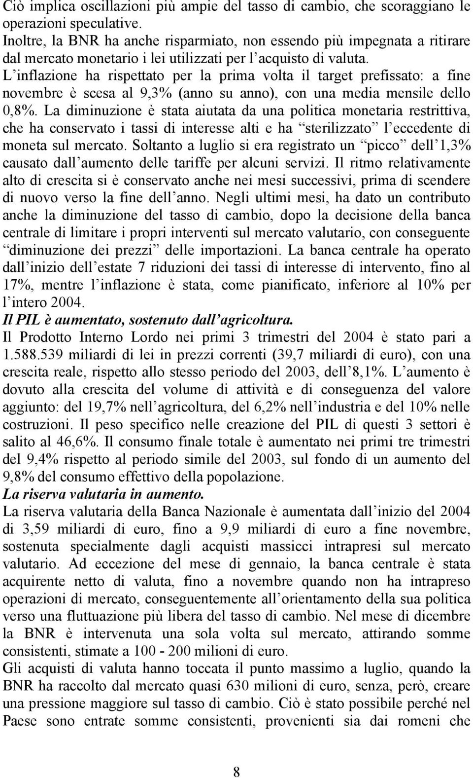 L inflazione ha rispettato per la prima volta il target prefissato: a fine novembre è scesa al 9,3% (anno su anno), con una media mensile dello 0,8%.