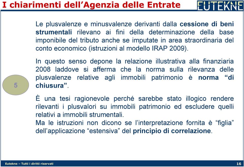 5 In questo senso depone la relazione illustrativa alla finanziaria 2008 laddove si afferma che la norma sulla rilevanza delle plusvalenze relative agli immobili patrimonio è norma di chiusura.