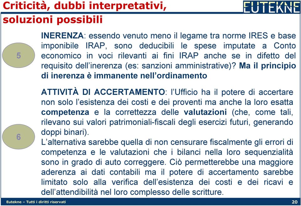 Ma il principio di inerenza è immanente nell ordinamento ATTIVITÀ DI ACCERTAMENTO: l Ufficio ha il potere di accertare non solo l esistenza dei costi e dei proventi ma anche la loro esatta competenza