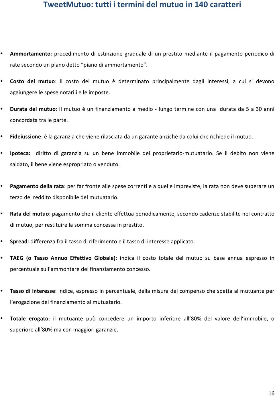 Durata del mutuo: il mutuo è un finanziamento a medio - lungo termine con una durata da 5 a 30 anni concordata tra le parte.