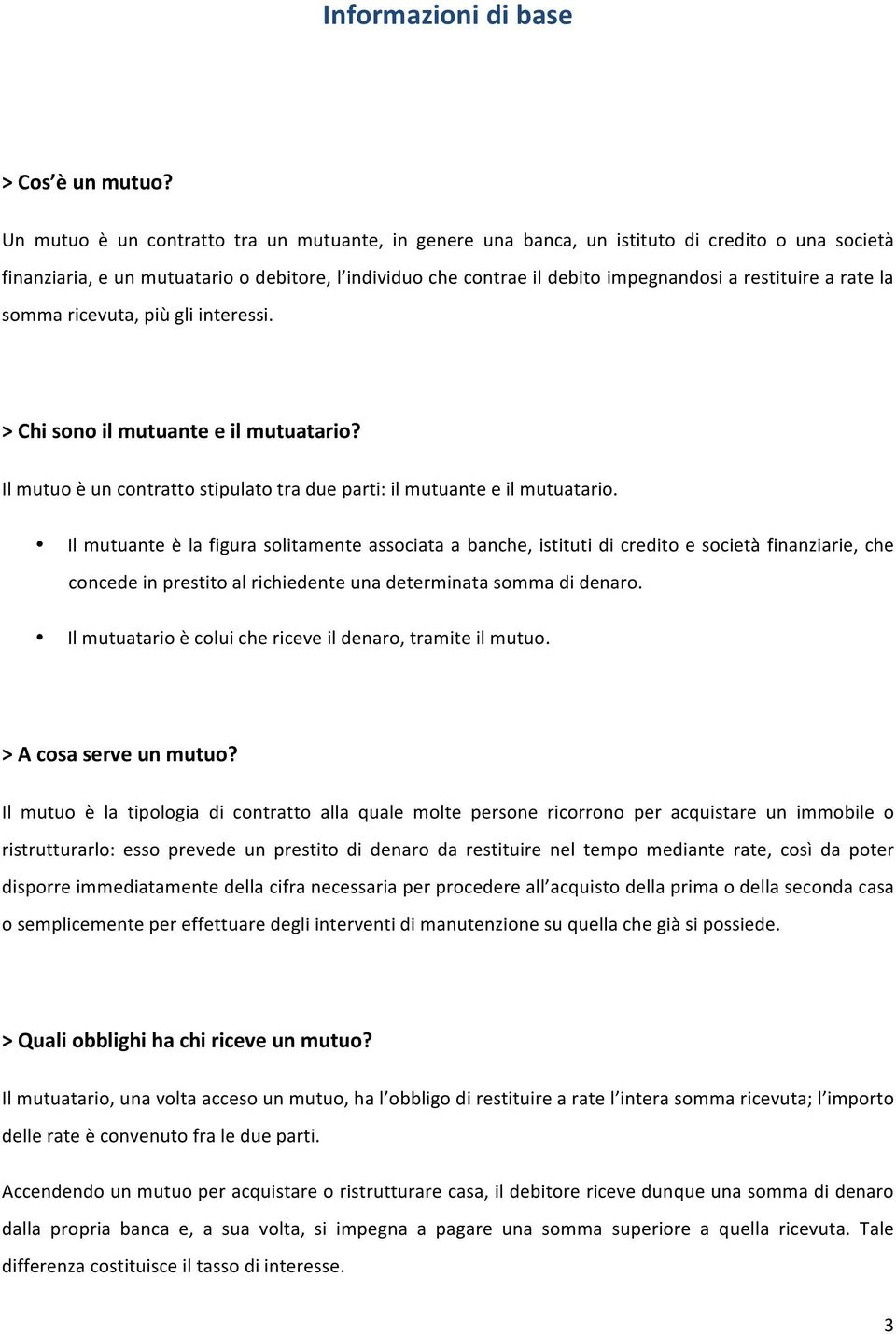 a rate la somma ricevuta, più gli interessi. > Chi sono il mutuante e il mutuatario? Il mutuo è un contratto stipulato tra due parti: il mutuante e il mutuatario.