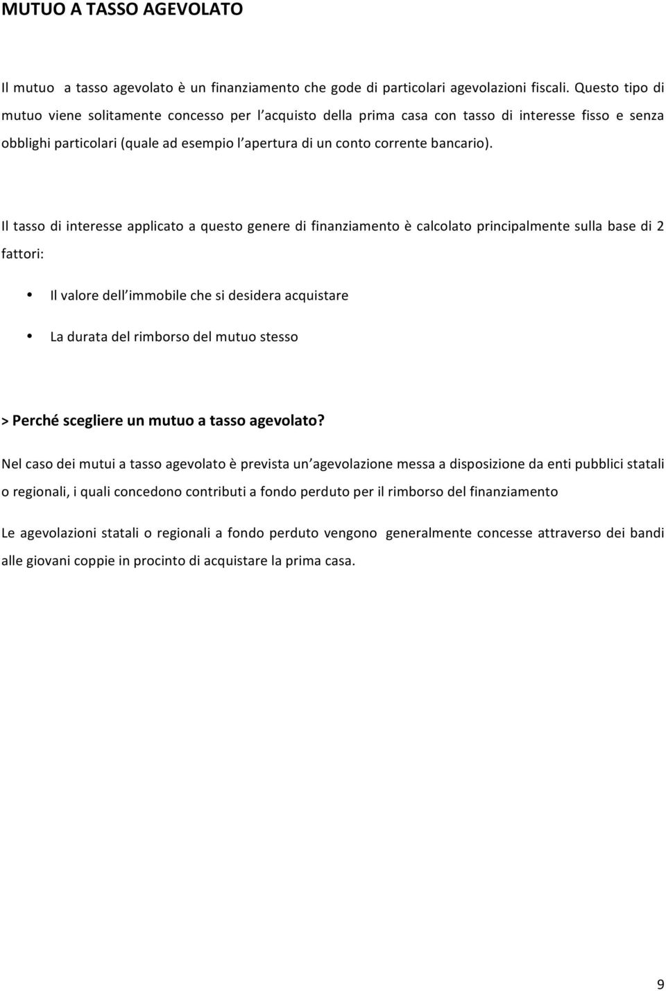 Il tasso di interesse applicato a questo genere di finanziamento è calcolato principalmente sulla base di 2 fattori: Il valore dell immobile che si desidera acquistare La durata del rimborso del