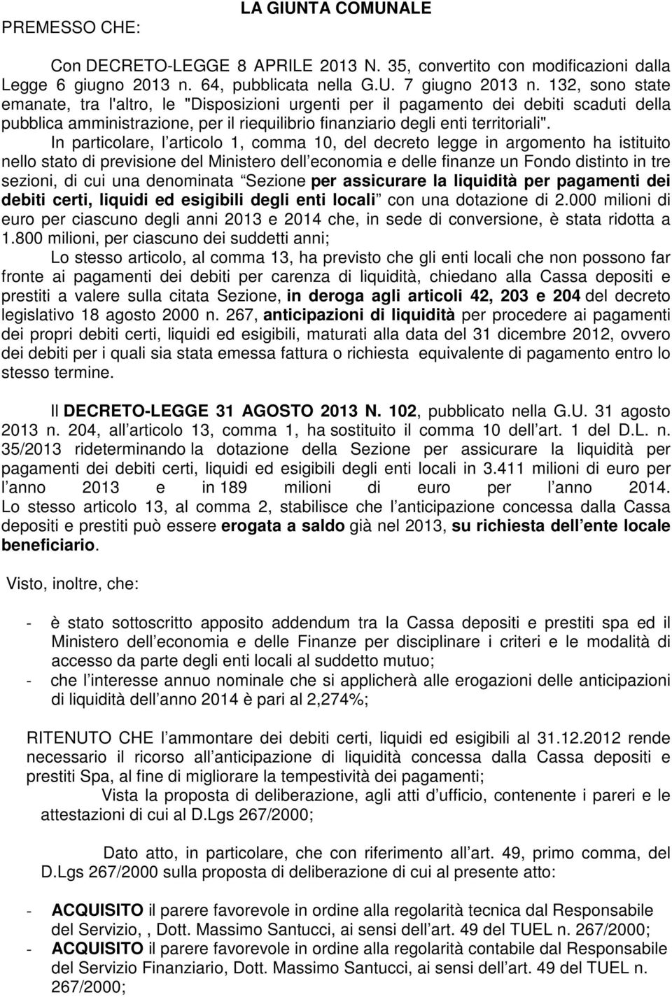 In particolare, l articolo 1, comma 10, del decreto legge in argomento ha istituito nello stato di previsione del Ministero dell economia e delle finanze un Fondo distinto in tre sezioni, di cui una