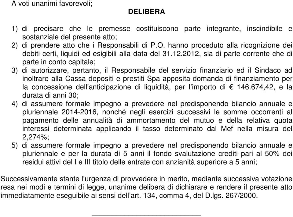 2012, sia di parte corrente che di parte in conto capitale; 3) di autorizzare, pertanto, il Responsabile del servizio finanziario ed il Sindaco ad inoltrare alla Cassa depositi e prestiti Spa