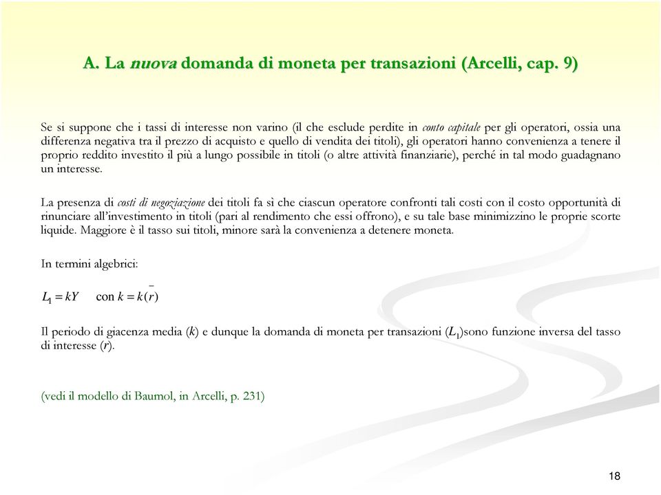 titoli), gli operatori hanno convenienza a tenere il proprio reddito investito il più a lungo possibile in titoli (o altre attività finanziarie), perché in tal modo guadagnano un interesse.