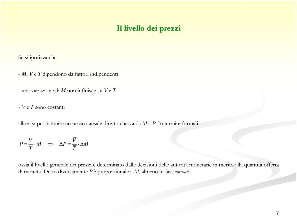 In termini formali: V V P = M P = M T T ossia il livello generale dei prezzi è determinato dalle decisioni delle