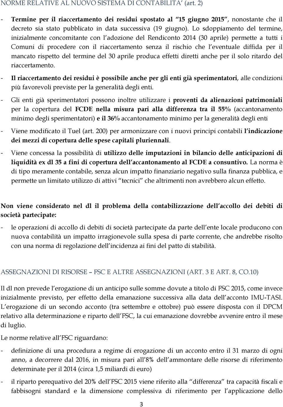 Lo sdoppiamento del termine, inizialmente concomitante con l adozione del Rendiconto 2014 (30 aprile) permette a tutti i Comuni di procedere con il riaccertamento senza il rischio che l eventuale