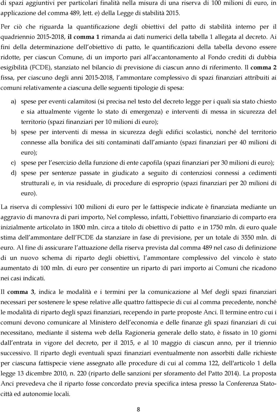 Ai fini della determinazione dell obiettivo di patto, le quantificazioni della tabella devono essere ridotte, per ciascun Comune, di un importo pari all accantonamento al Fondo crediti di dubbia