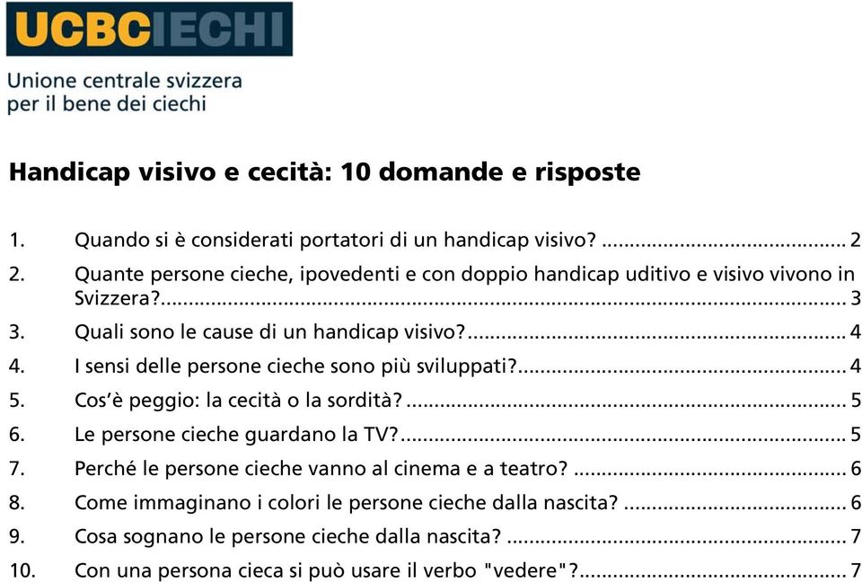 I sensi delle persone cieche sono più sviluppati?... 4 5. Cos è peggio: la cecità o la sordità?... 5 6. Le persone cieche guardano la TV?... 5 7.