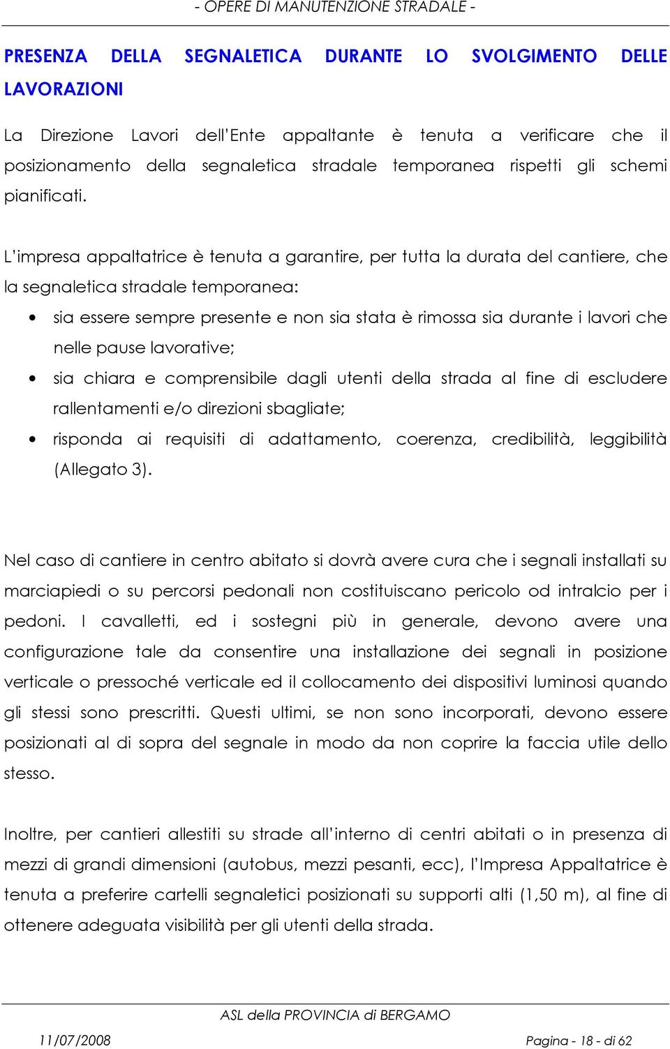 L impresa appaltatrice è tenuta a garantire, per tutta la durata del cantiere, che la segnaletica stradale temporanea: sia essere sempre presente e non sia stata è rimossa sia durante i lavori che