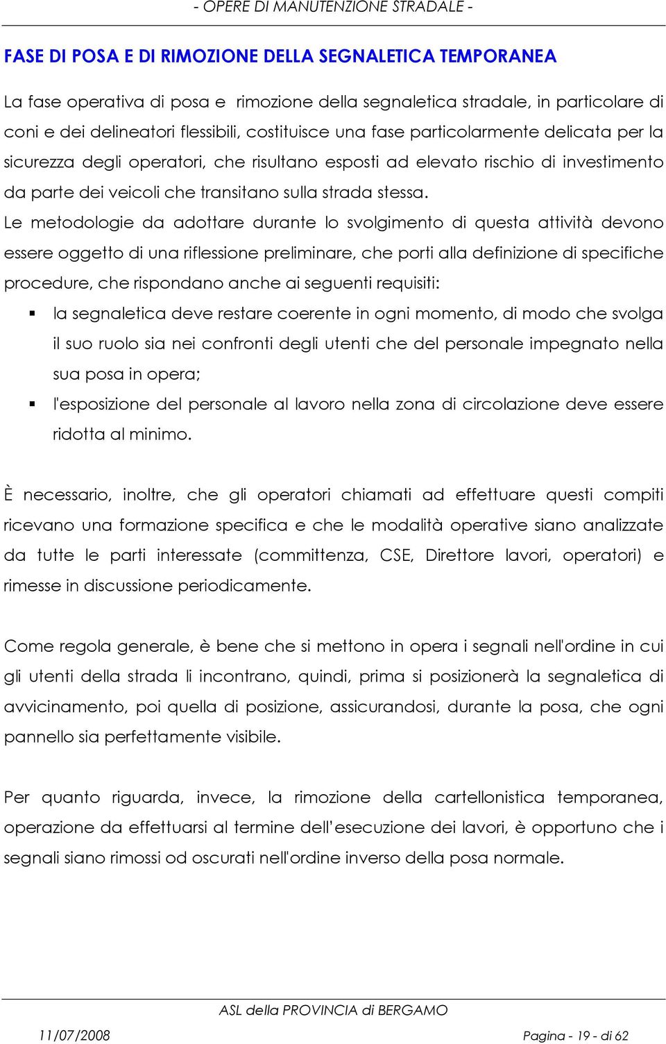 Le metodologie da adottare durante lo svolgimento di questa attività devono essere oggetto di una riflessione preliminare, che porti alla definizione di specifiche procedure, che rispondano anche ai