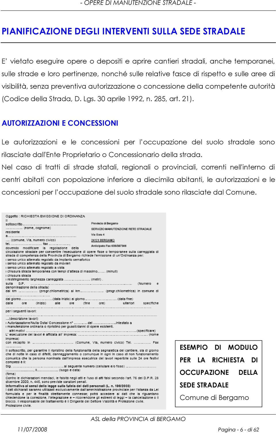 AUTORIZZAZIONI E CONCESSIONI Le autorizzazioni e le concessioni per l occupazione del suolo stradale sono rilasciate dall'ente Proprietario o Concessionario della strada.