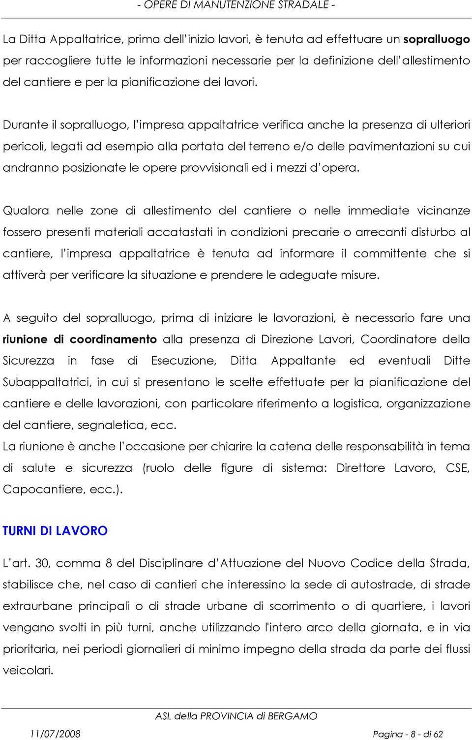 Durante il sopralluogo, l impresa appaltatrice verifica anche la presenza di ulteriori pericoli, legati ad esempio alla portata del terreno e/o delle pavimentazioni su cui andranno posizionate le