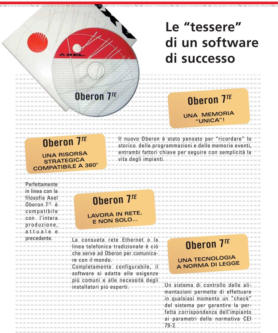 seguire con semplicità la vita degli impianti. Perfettamente in linea con la filosofia Axel Oberon 7 TE è compatibile con l intera produzione, attuale e precedente.