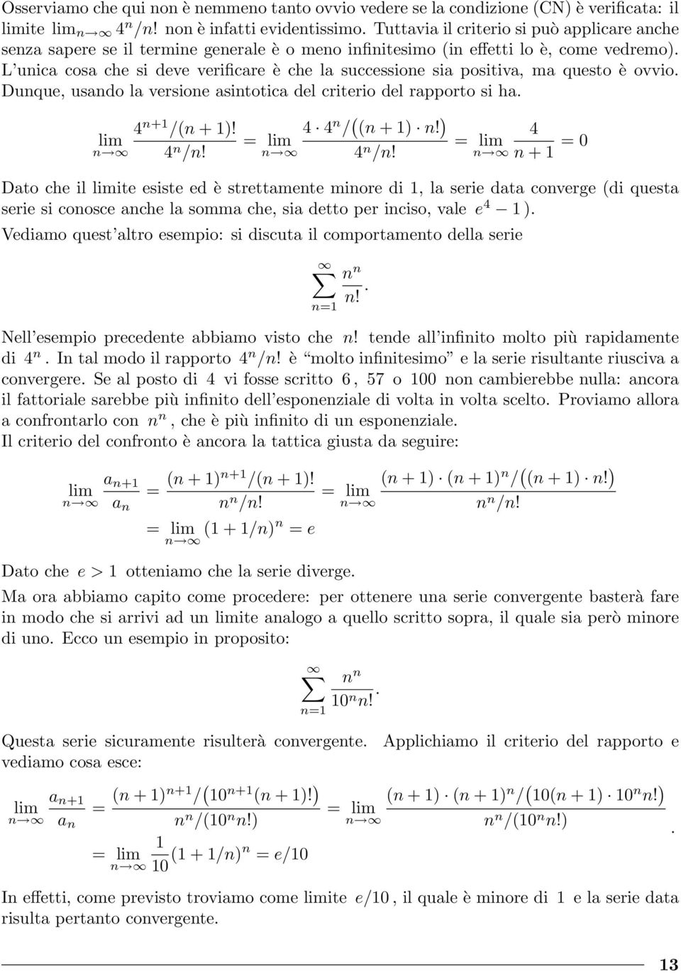 L uica cosa che si deve verificare è che la successioe sia positiva, ma questo è ovvio. Duque, usado la versioe asitotica del criterio del rapporto si ha. 4 + /( + )! 4 /! 4 4 / ( ( + )! ) = 4 /!