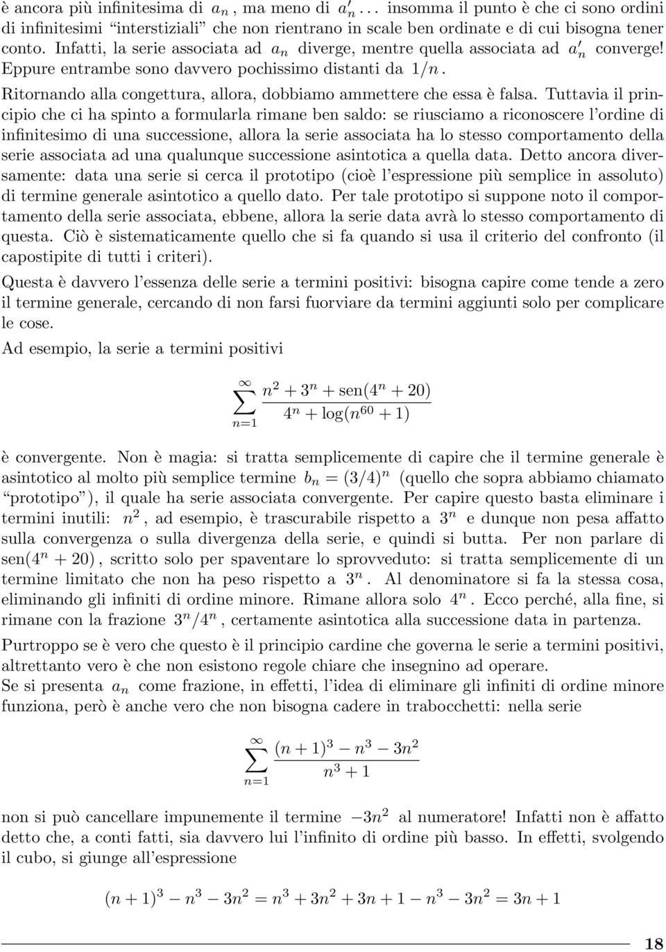 Tuttavia il pricipio che ci ha spito a formularla rimae be saldo: se riusciamo a ricooscere l ordie di ifiitesimo di ua successioe, allora la serie associata ha lo stesso comportameto della serie