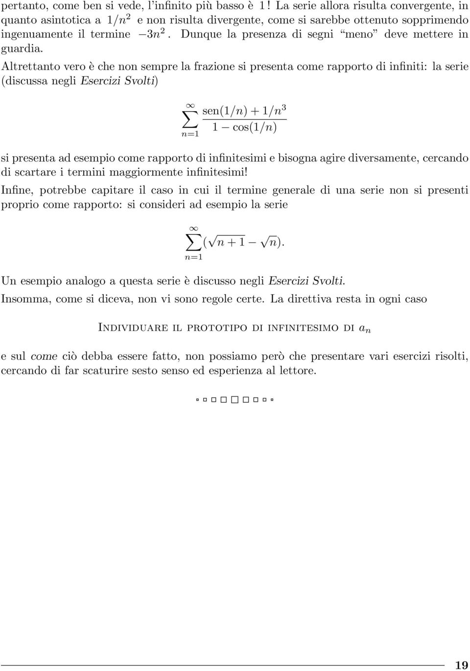 Altrettato vero è che o sempre la frazioe si preseta come rapporto di ifiiti: la serie (discussa egli Esercizi Svolti) se(/) + / 3 cos(/) si preseta ad esempio come rapporto di ifiitesimi e bisoga