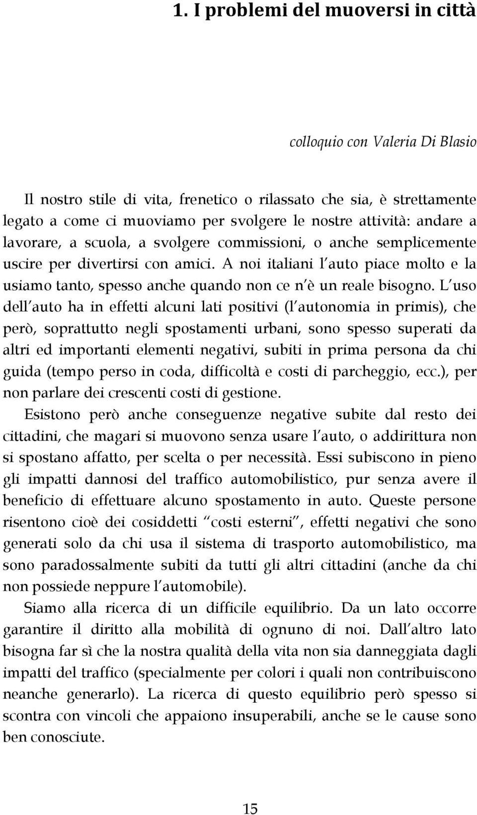 A noi italiani l auto piace molto e la usiamo tanto, spesso anche quando non ce n è un reale bisogno.