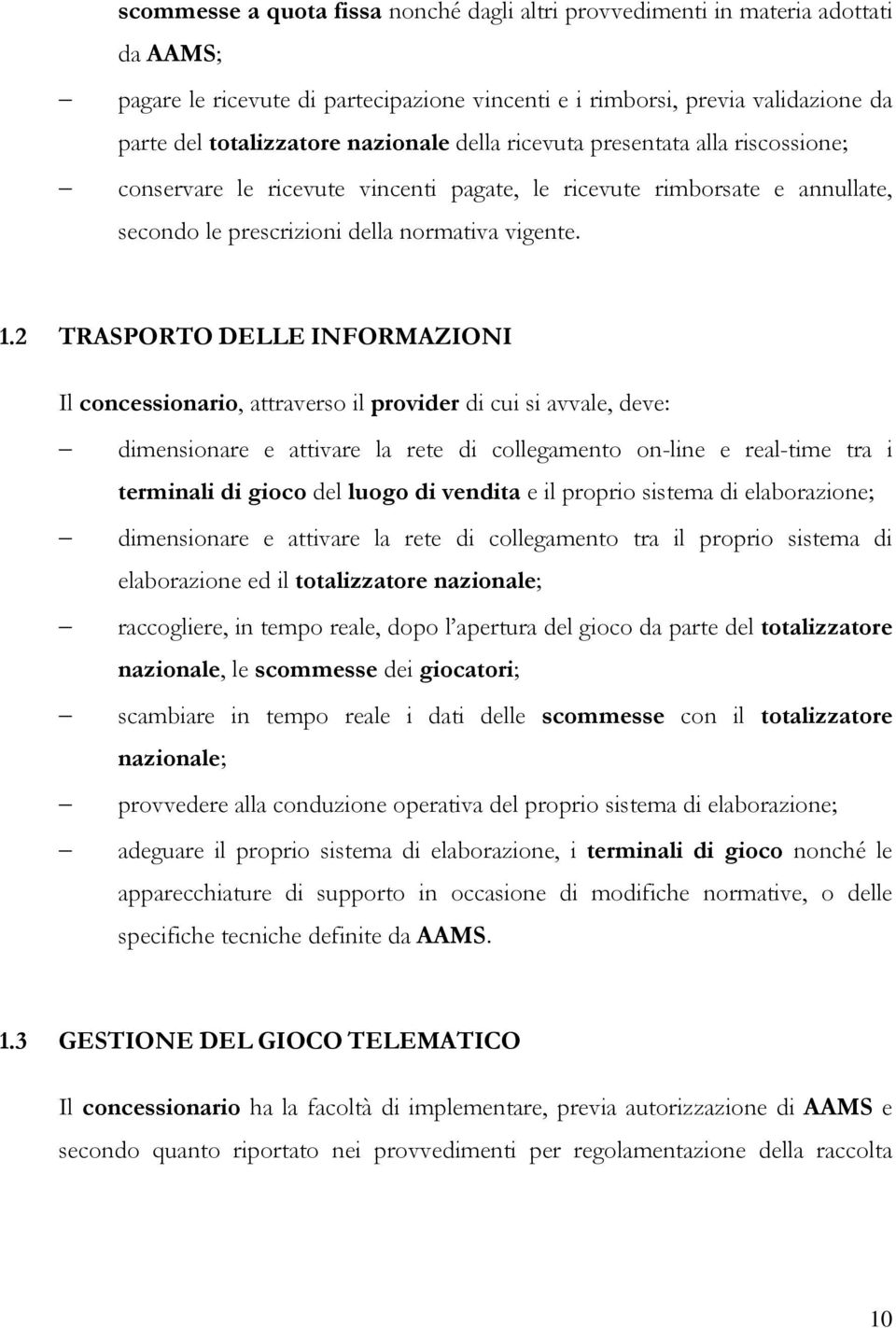 2 TRASPORTO DELLE INFORMAZIONI Il concessionario, attraverso il provider di cui si avvale, deve: dimensionare e attivare la rete di collegamento on-line e real-time tra i terminali di gioco del luogo