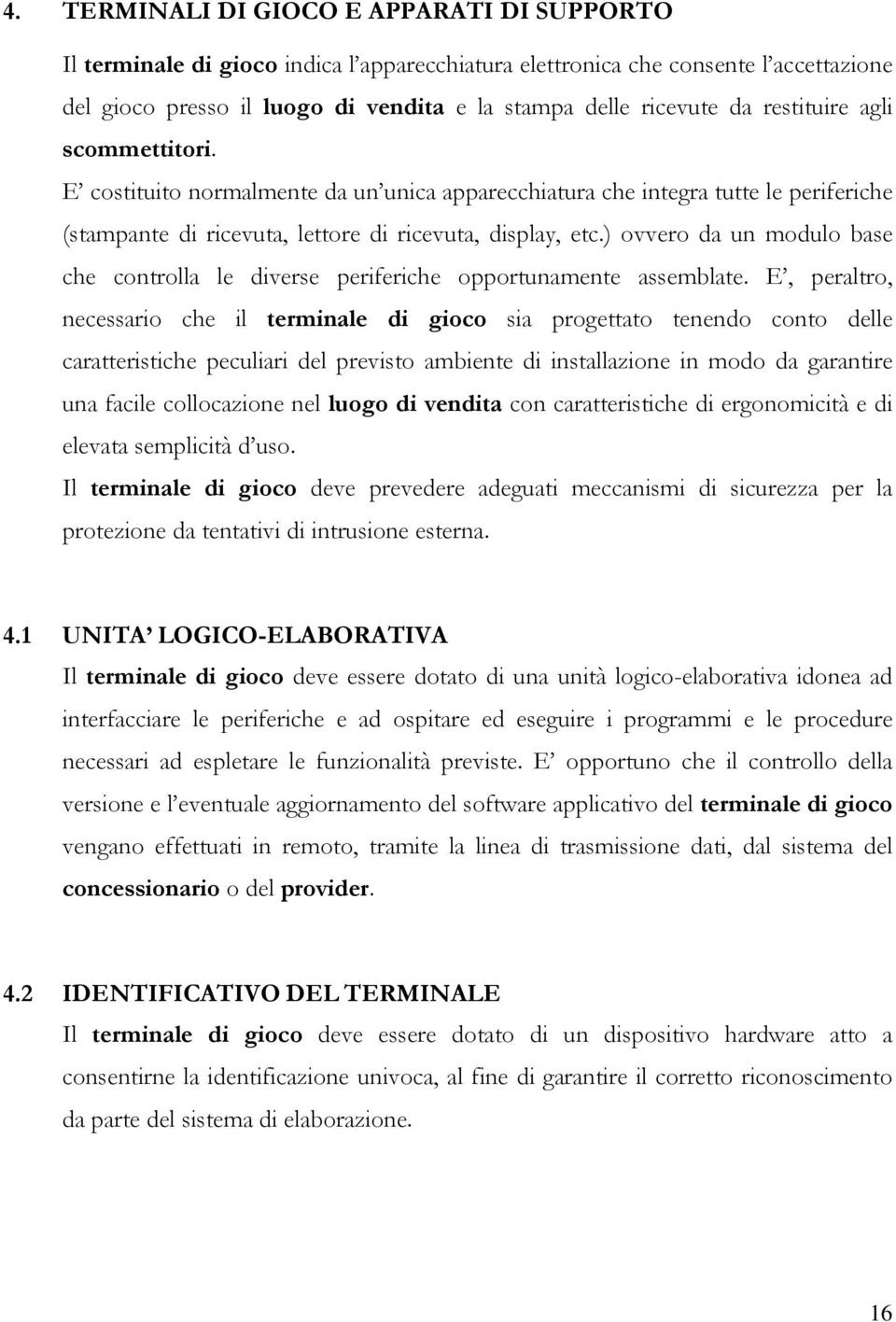 ) ovvero da un modulo base che controlla le diverse periferiche opportunamente assemblate.