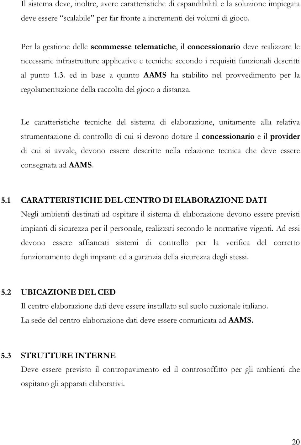 ed in base a quanto AAMS ha stabilito nel provvedimento per la regolamentazione della raccolta del gioco a distanza.