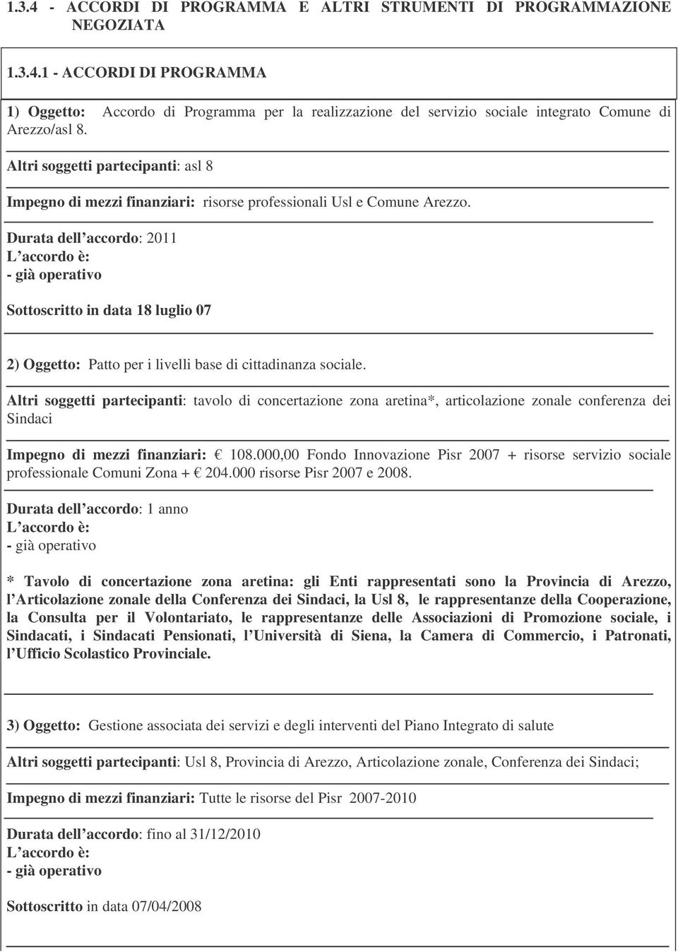 Durata dell accordo: 2011 L accordo è: - già operativo Sottoscritto in data 18 luglio 07 2) Oggetto: Patto per i livelli base di cittadinanza sociale.