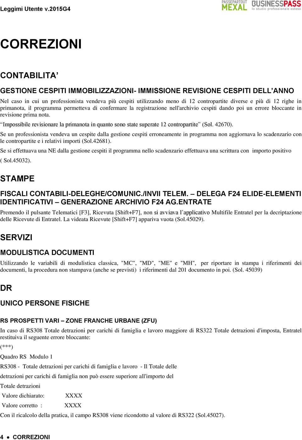 diverse e più di 12 righe in primanota, il programma permetteva di confermare la registrazione nell'archivio cespiti dando poi un errore bloccante in revisione prima nota.