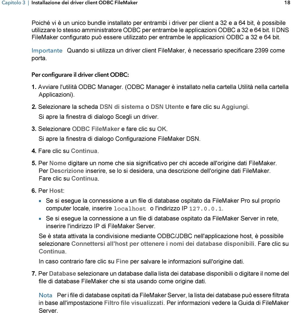 Importante Quando si utilizza un driver client FileMaker, è necessario specificare 2399 come porta. Per configurare il driver client ODBC: 1. Avviare l'utilità ODBC Manager.