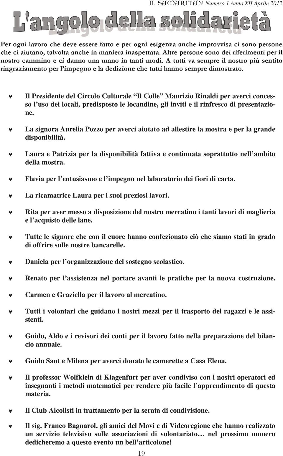 A tutti va sempre il nostro più sentito ringraziamento per l impegno e la dedizione che tutti hanno sempre dimostrato.