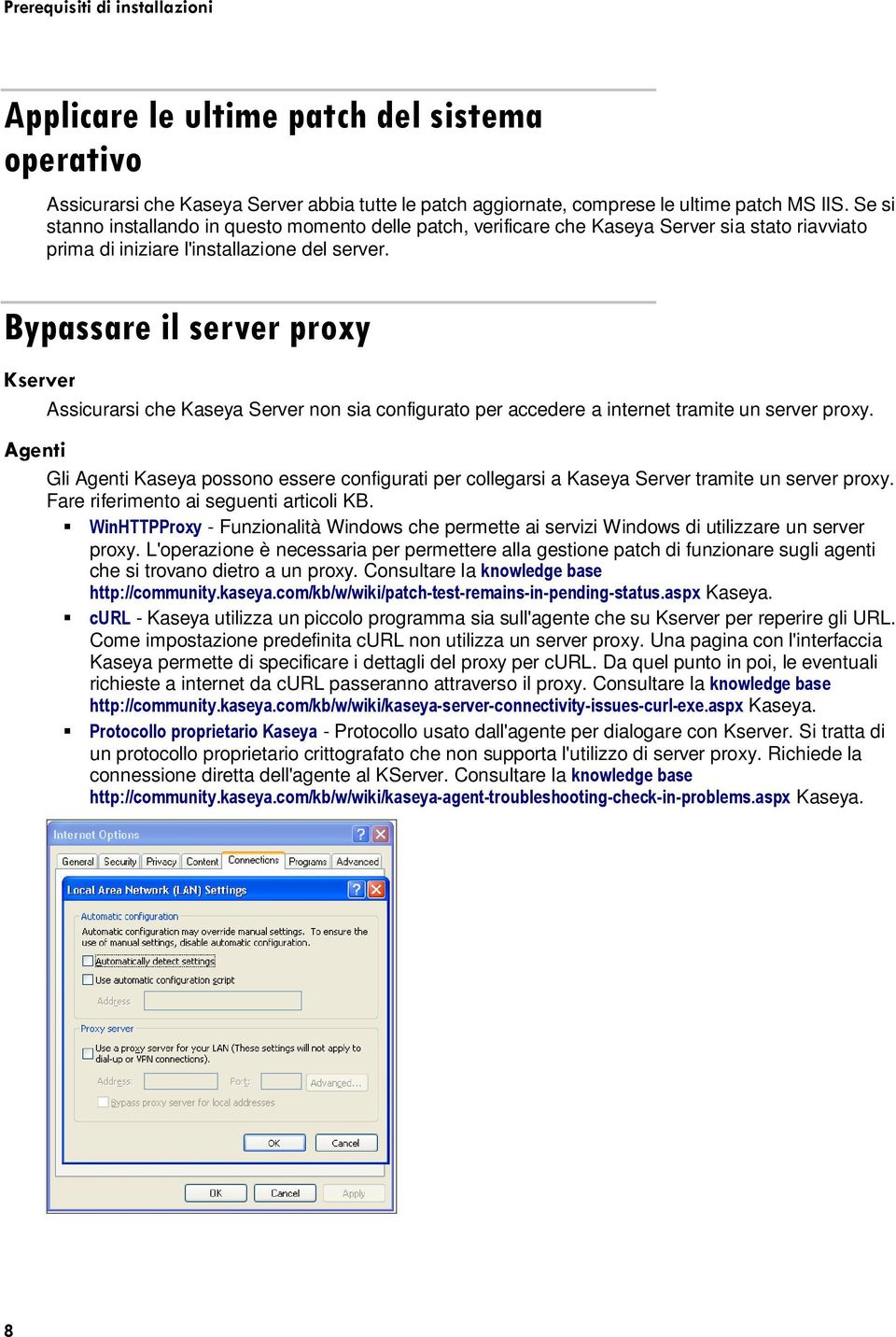 Bypassare il server proxy Kserver Assicurarsi che Kaseya Server non sia configurato per accedere a internet tramite un server proxy.