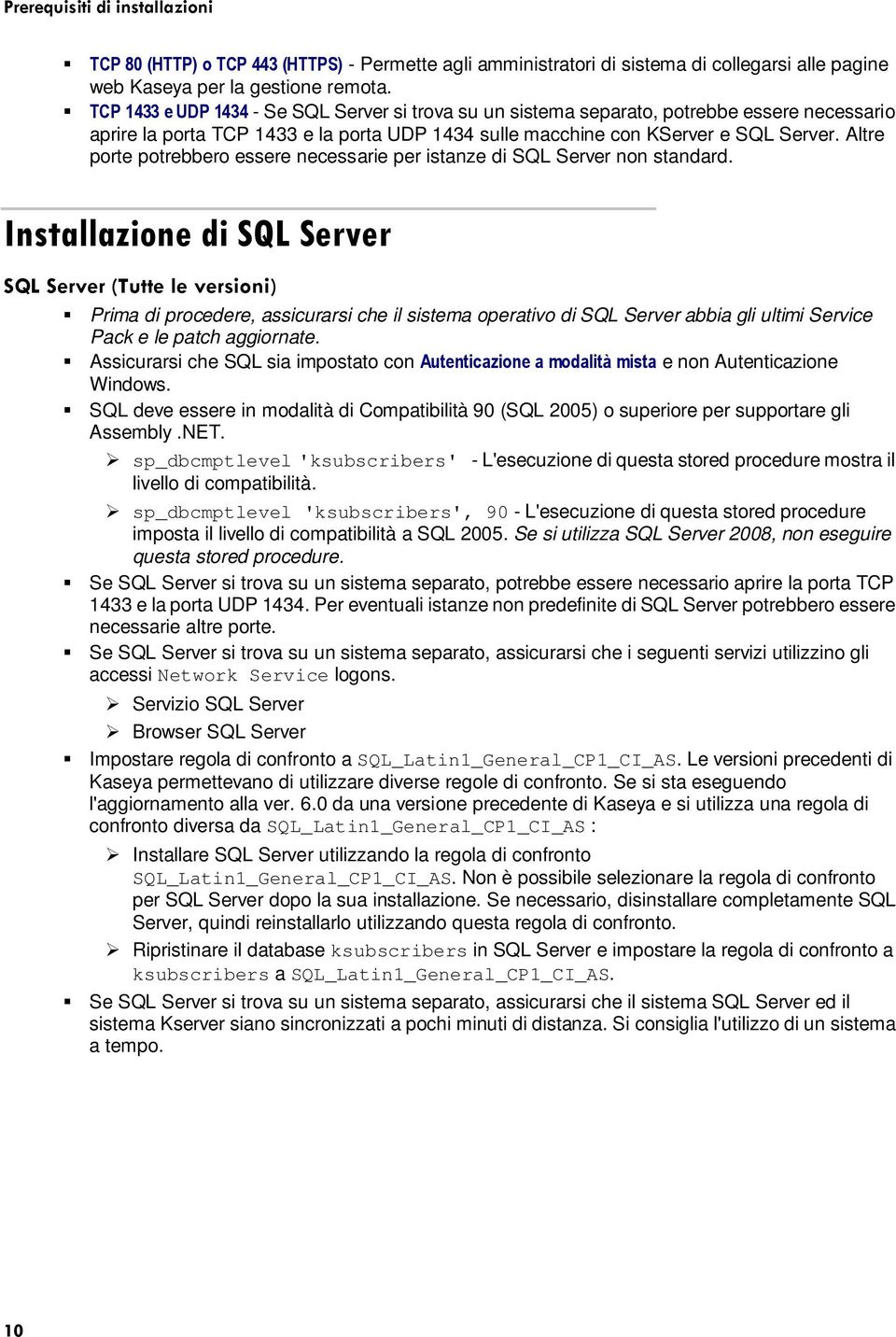 Altre porte potrebbero essere necessarie per istanze di SQL Server non standard.