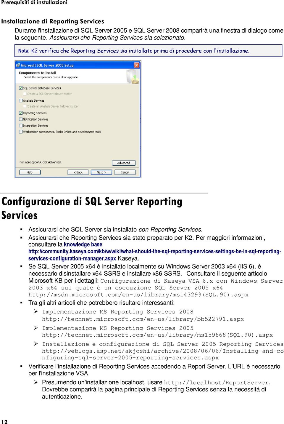 Configurazione di SQL Server Reporting Services Assicurarsi che SQL Server sia installato con Reporting Services. Assicurarsi che Reporting Services sia stato preparato per K2.