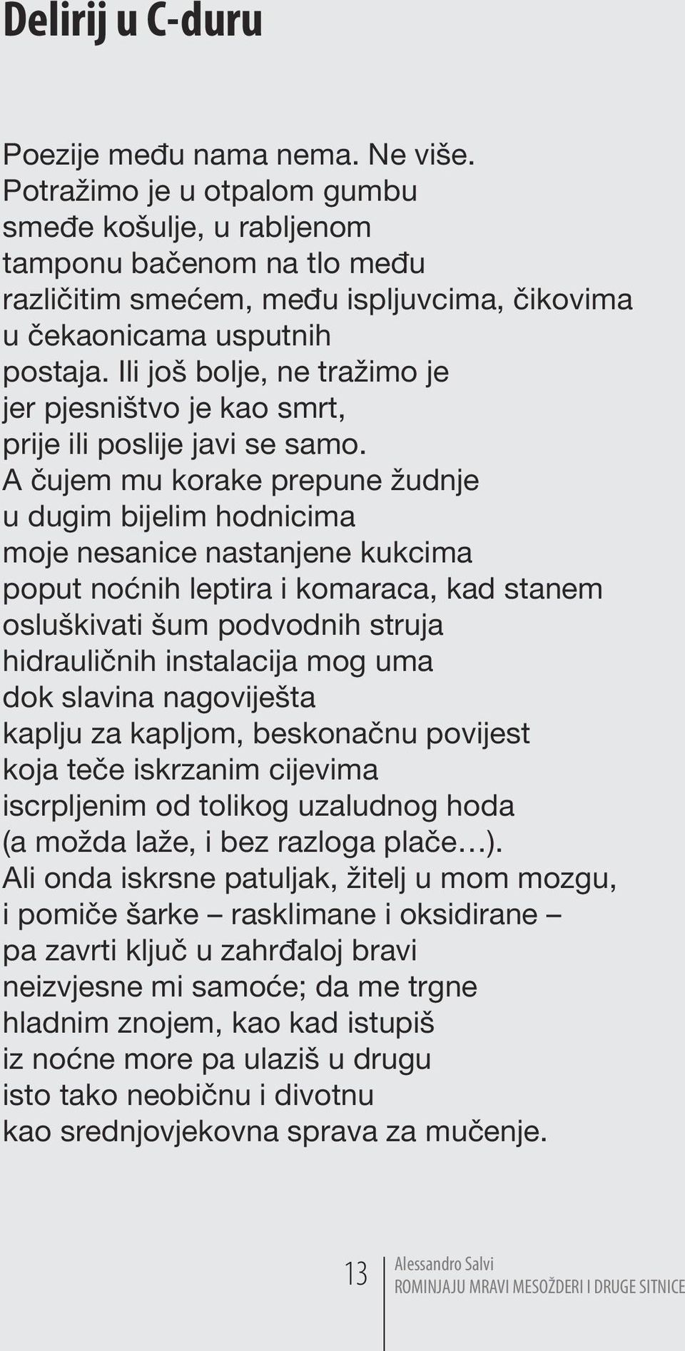 Ili još bolje, ne tražimo je jer pjesništvo je kao smrt, prije ili poslije javi se samo.