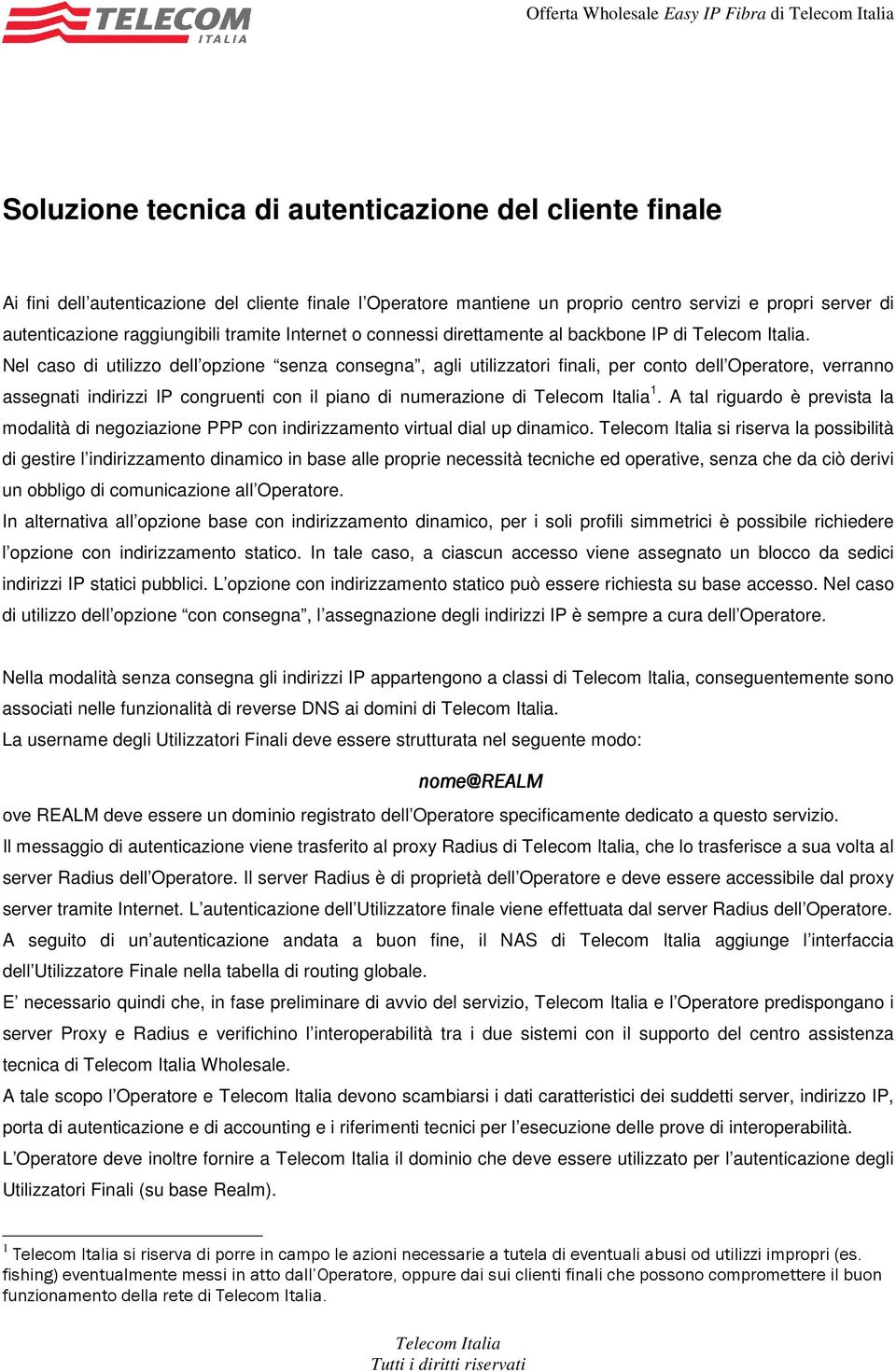 Nel caso di utilizzo dell opzione senza consegna, agli utilizzatori finali, per conto dell Operatore, verranno assegnati indirizzi IP congruenti con il piano di numerazione di 1.