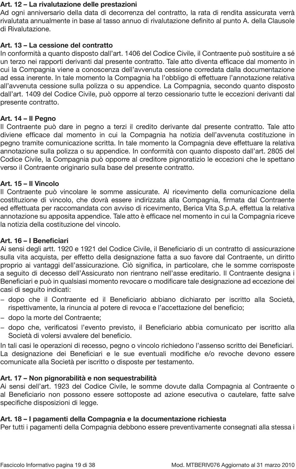 1406 del Codice Civile, il Contraente può sostituire a sé un terzo nei rapporti derivanti dal presente contratto.