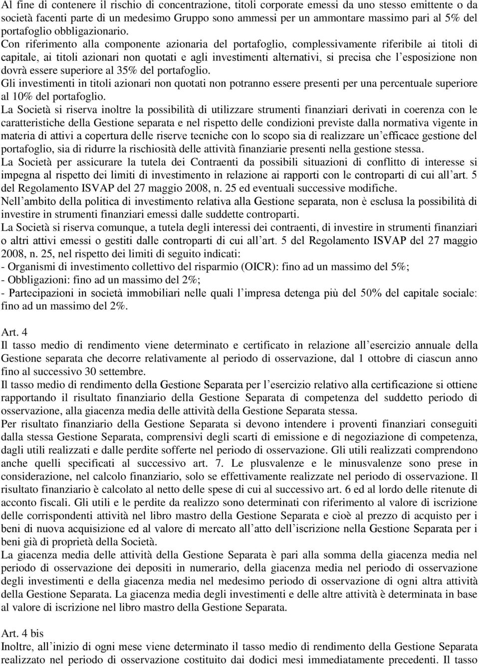 Con riferimento alla componente azionaria del portafoglio, complessivamente riferibile ai titoli di capitale, ai titoli azionari non quotati e agli investimenti alternativi, si precisa che l