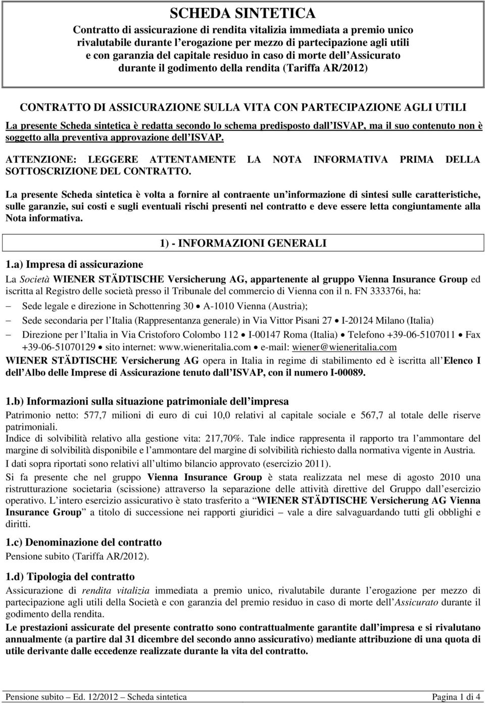 secondo lo schema predisposto dall ISVAP, ma il suo contenuto non è soggetto alla preventiva approvazione dell ISVAP.