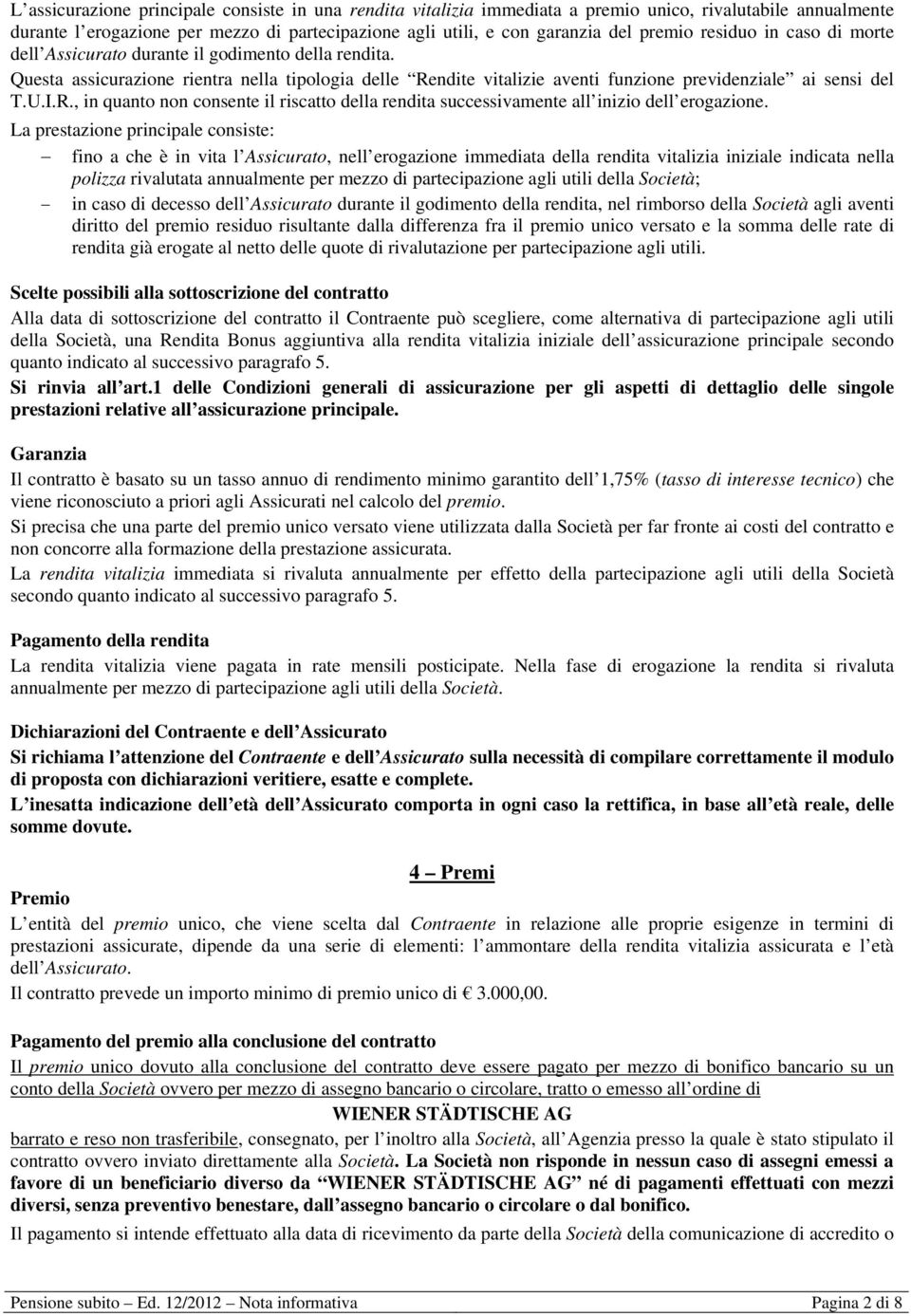 ndite vitalizie aventi funzione previdenziale ai sensi del T.U.I.R., in quanto non consente il riscatto della rendita successivamente all inizio dell erogazione.