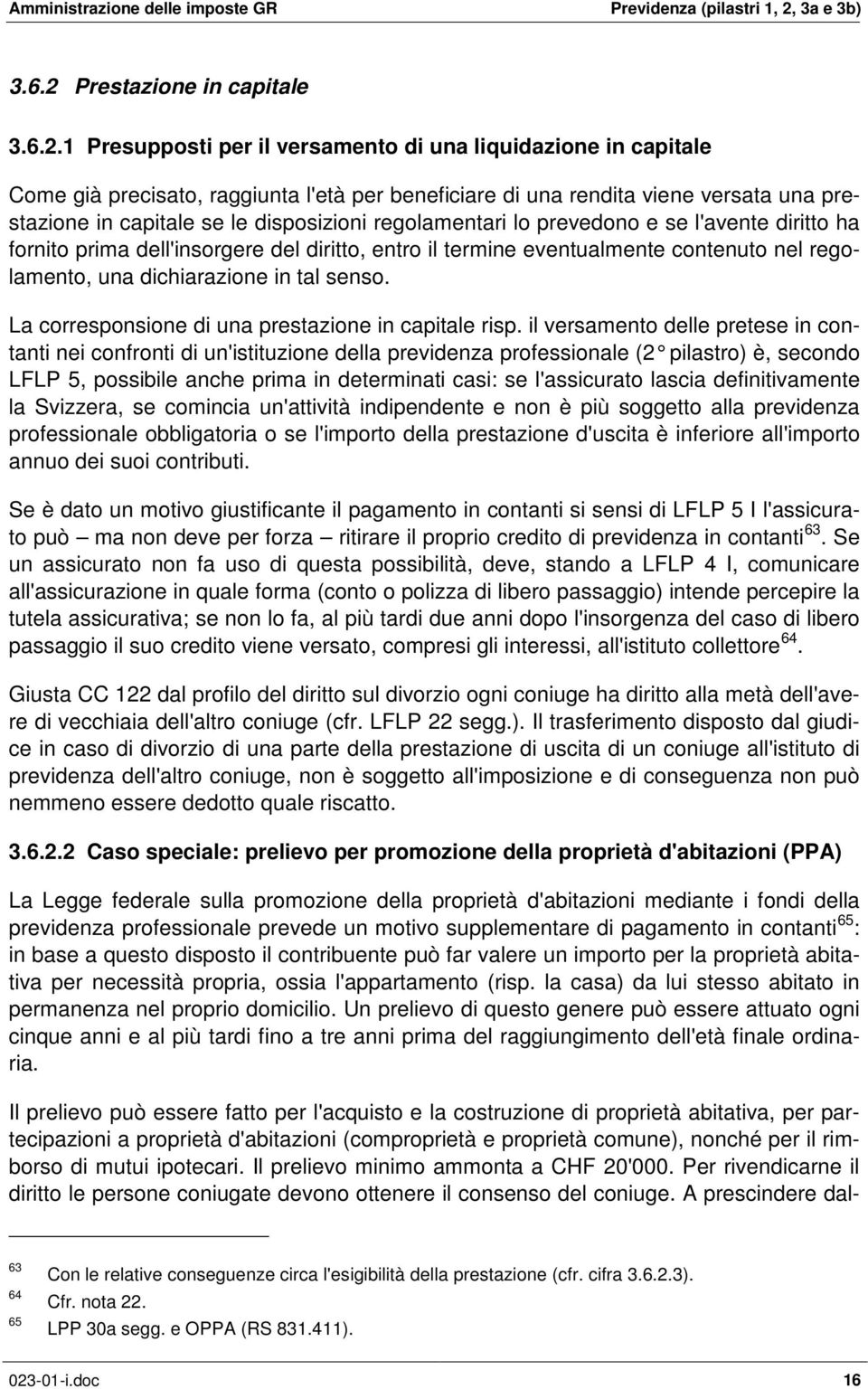 1 Presupposti per il versamento di una liquidazione in capitale Come già precisato, raggiunta l'età per beneficiare di una rendita viene versata una prestazione in capitale se le disposizioni