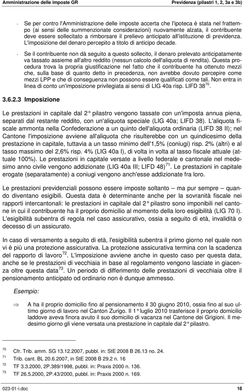 - Se il contribuente non dà seguito a questo sollecito, il denaro prelevato anticipatamente va tassato assieme all'altro reddito (nessun calcolo dell'aliquota di rendita).