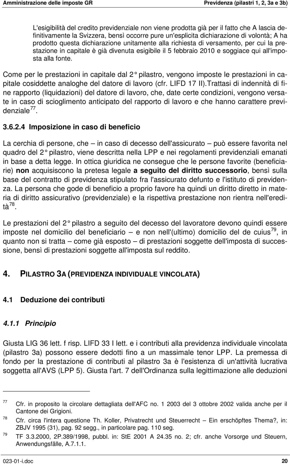 Come per le prestazioni in capitale dal 2 pilastro, vengono imposte le prestazioni in capitale cosiddette analoghe del datore di lavoro (cfr. LIFD 17 II).