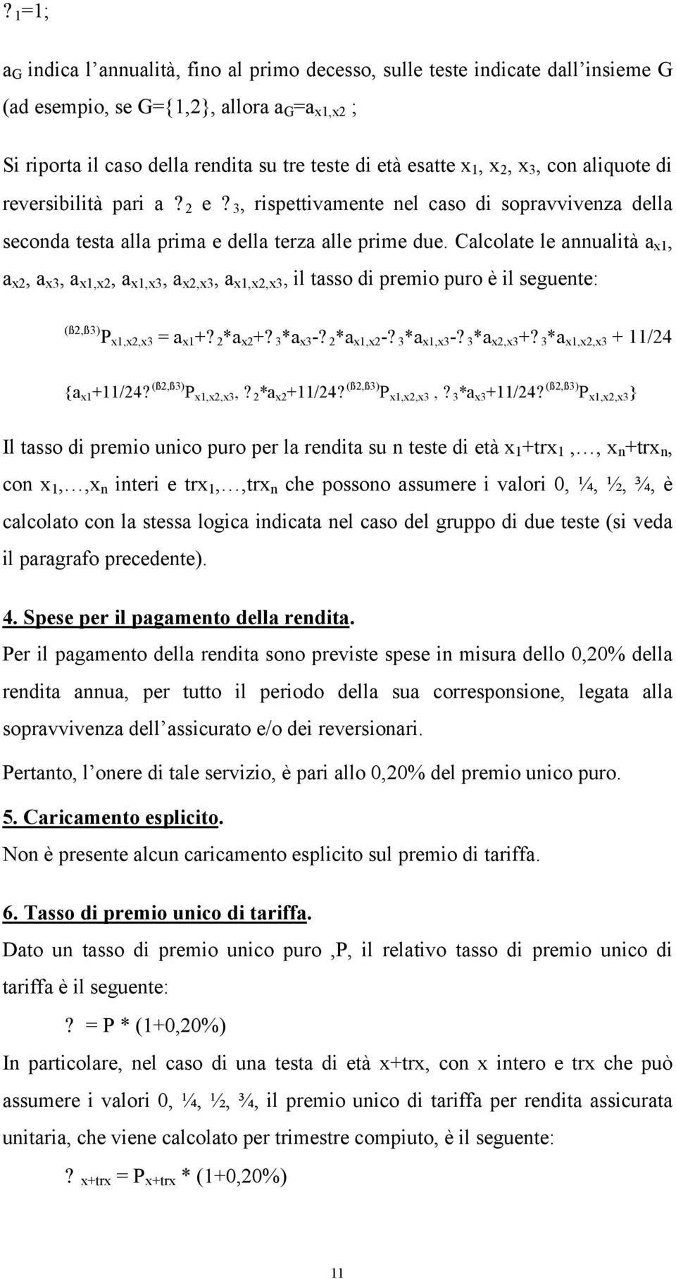 Calcolate le annualità a x1, a x2, a x3, a x1,x2, a x1,x3, a x2,x3, a x1,x2,x3, il tasso di premio puro è il seguente: (ß2,ß3) P x1,x2,x3 = a x1 +? 2 *a x2 +? 3 *a x3 -? 2 *a x1,x2 -? 3 *a x1,x3 -?