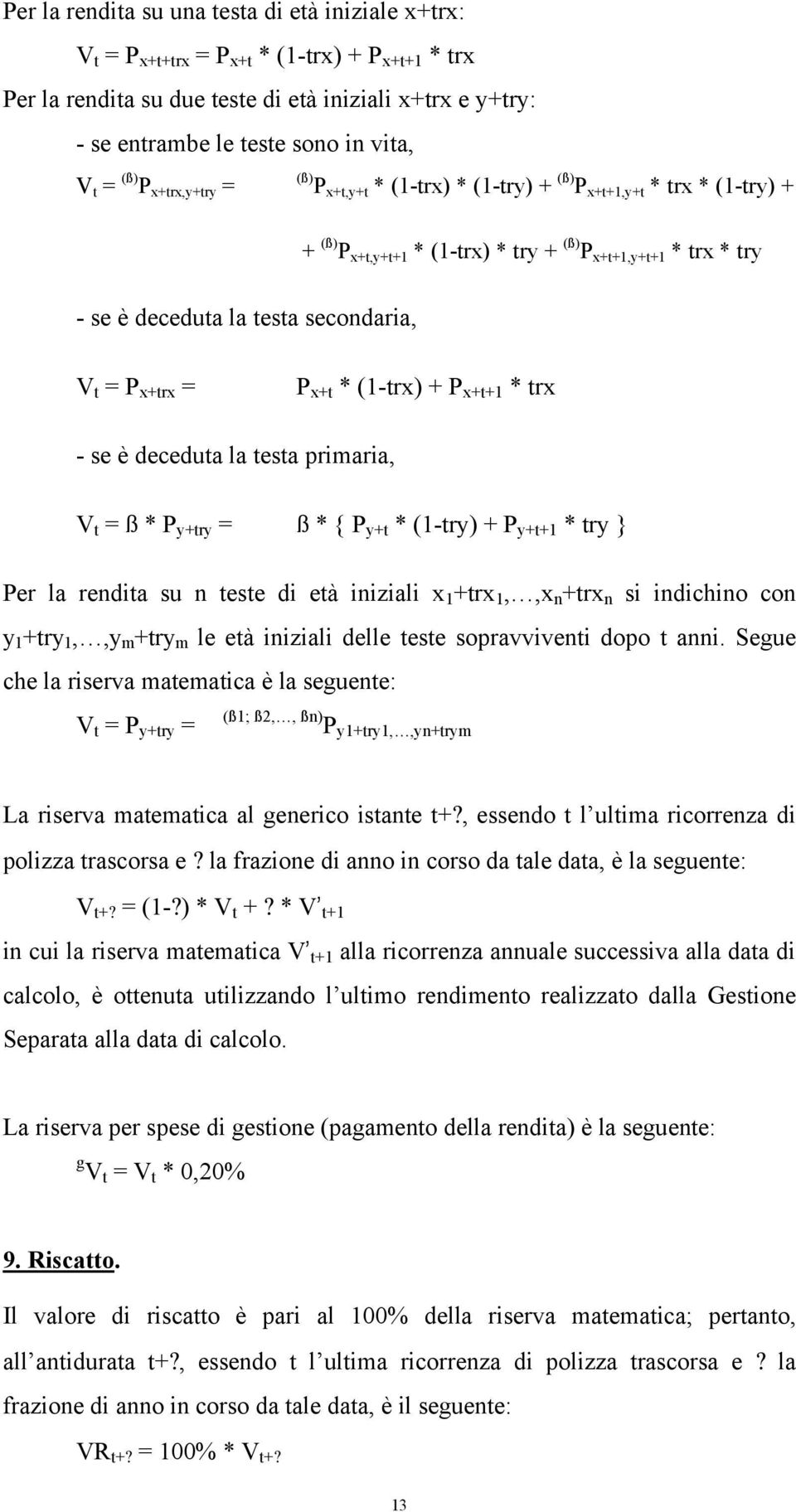 t = P x+trx = P x+t * (1-trx) + P x+t+1 * trx - se è deceduta la testa primaria, V t = ß * P y+try = ß * { P y+t * (1-try) + P y+t+1 * try } Per la rendita su n teste di età iniziali x 1 +trx 1,,x n