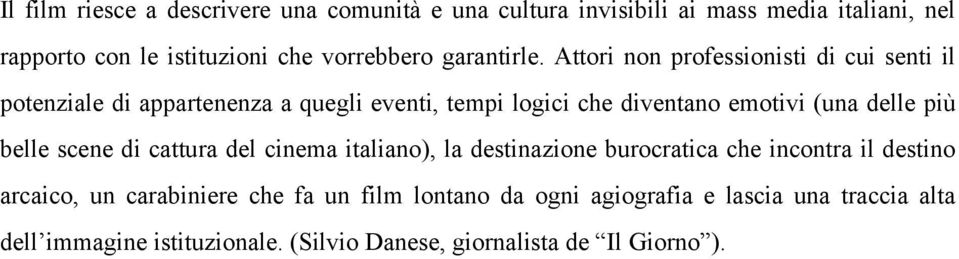 Attori non professionisti di cui senti il potenziale di appartenenza a quegli eventi, tempi logici che diventano emotivi (una delle più