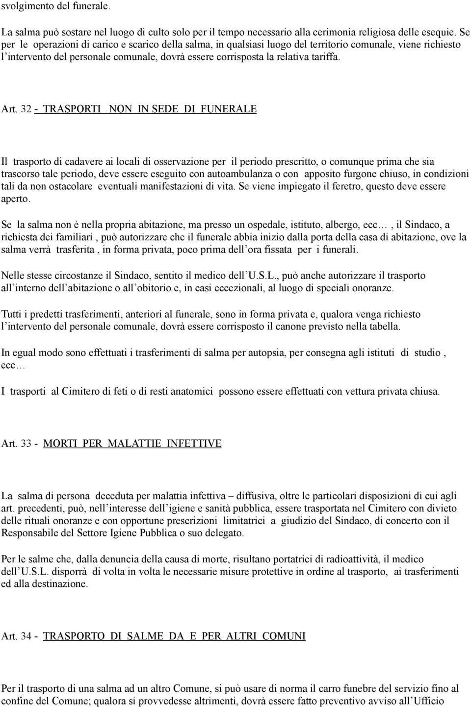 Art. 32 - TRASPORTI NON IN SEDE DI FUNERALE Il trasporto di cadavere ai locali di osservazione per il periodo prescritto, o comunque prima che sia trascorso tale periodo, deve essere eseguito con