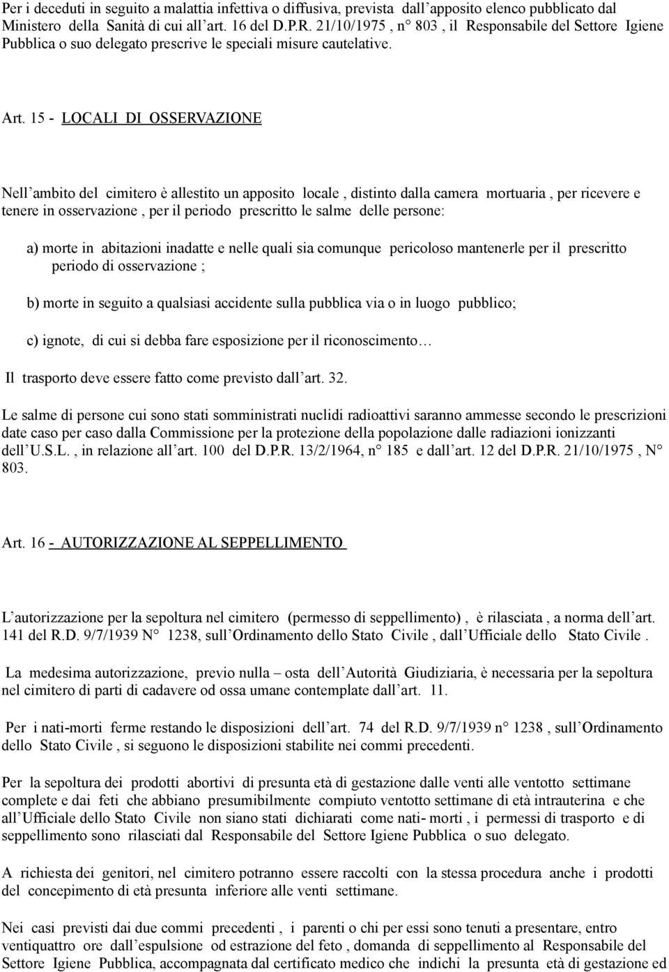 15 - LOCALI DI OSSERVAZIONE Nell ambito del cimitero è allestito un apposito locale, distinto dalla camera mortuaria, per ricevere e tenere in osservazione, per il periodo prescritto le salme delle