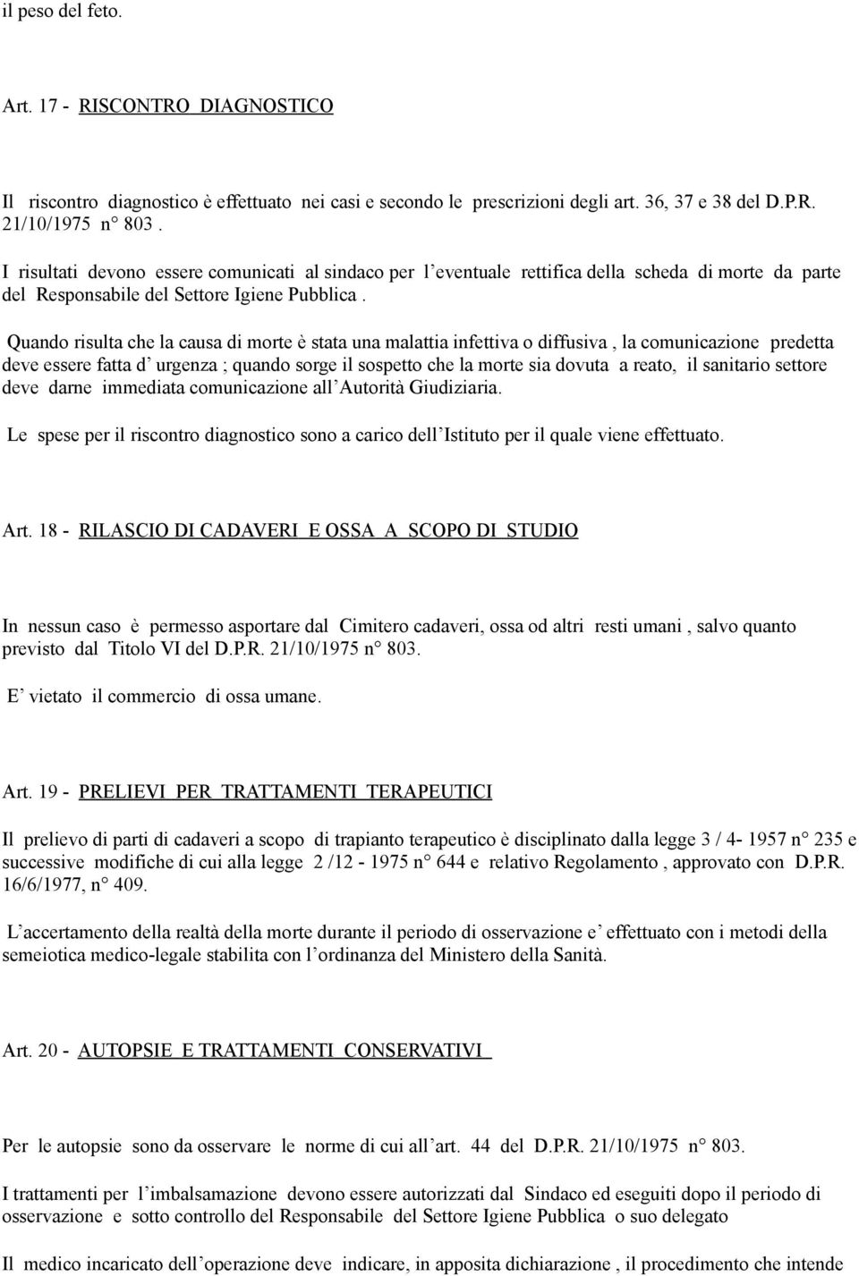 Quando risulta che la causa di morte è stata una malattia infettiva o diffusiva, la comunicazione predetta deve essere fatta d urgenza ; quando sorge il sospetto che la morte sia dovuta a reato, il